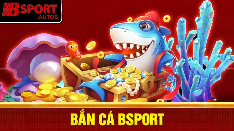 Bắn cá Bsport