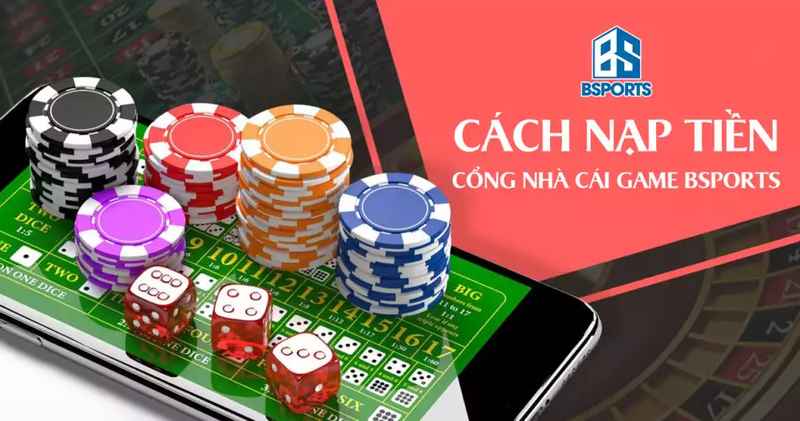 Nạp tiền Bsport ngay để nhận hàng ngàn ưu đãi giá trị